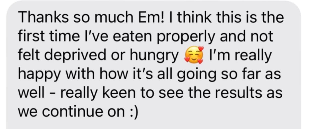 Client message: first time I've eaten properly and not felt deprived or hungry