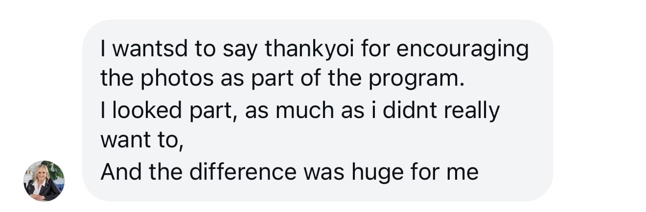 Client message: thank you for encouraging the photos as part of the program, the difference was huge for me.